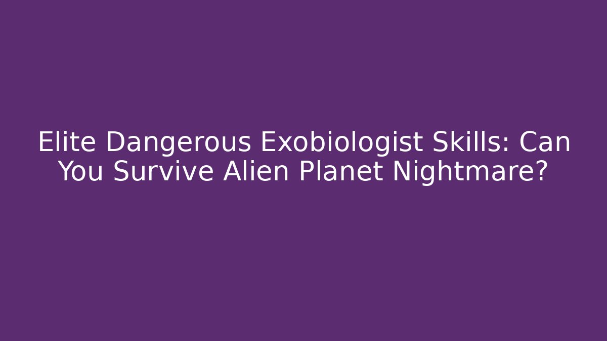 Elite Dangerous Exobiologist Skills: Can You Survive Alien Planet Nightmare?