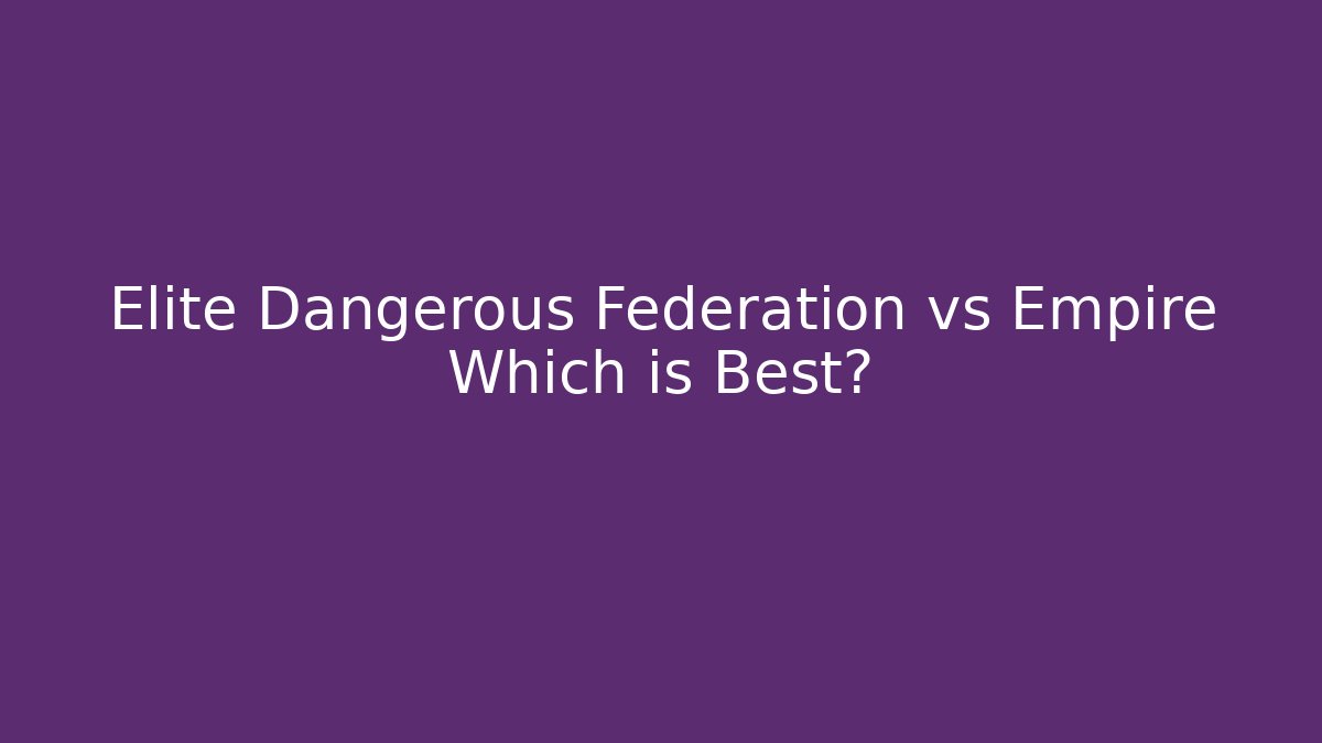 Elite Dangerous Federation vs Empire Which is Best?