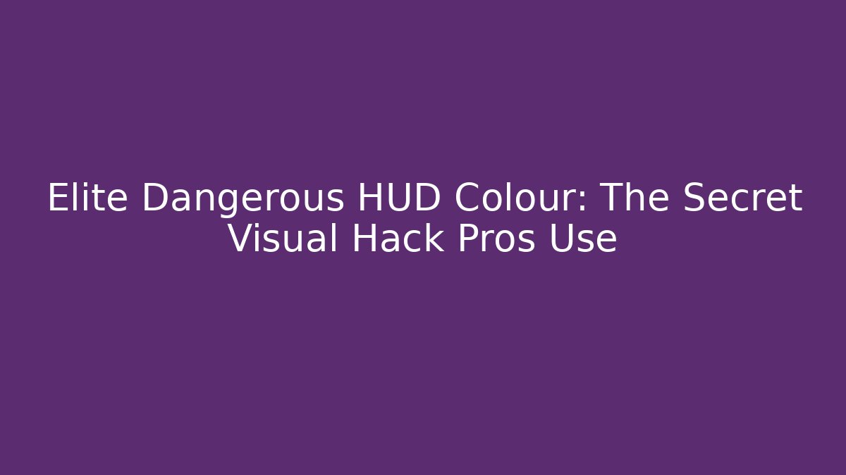 Elite Dangerous HUD Colour: The Secret Visual Hack Pros Use - Create More Assets