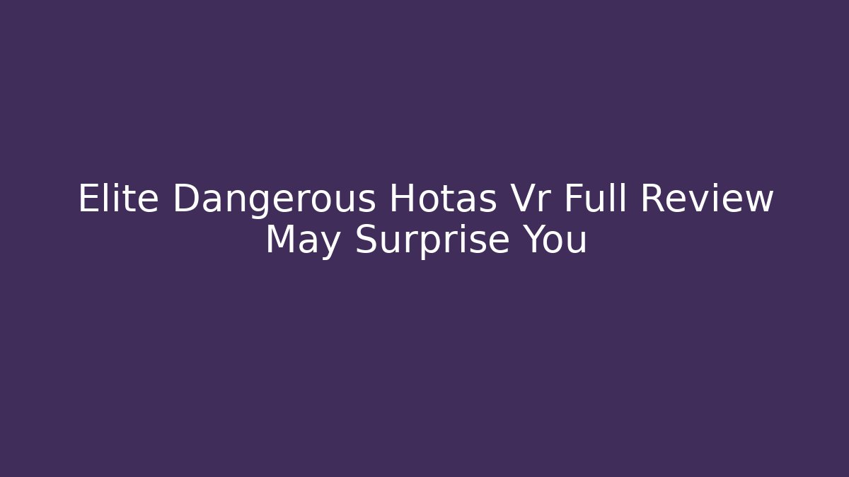 Elite Dangerous Hotas Vr Full Review May Surprise You