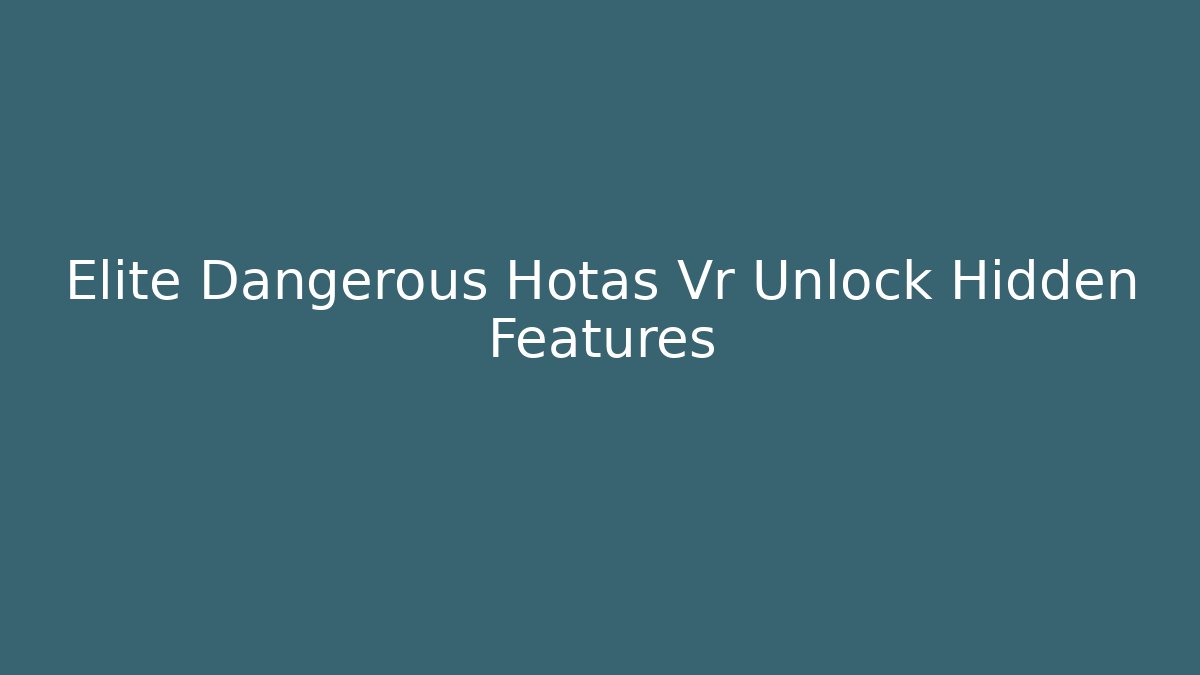 Elite Dangerous Hotas Vr Unlock Hidden Features - Create More Assets