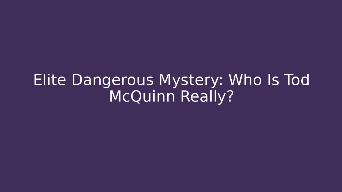 Elite Dangerous Mystery: Who Is Tod McQuinn Really?