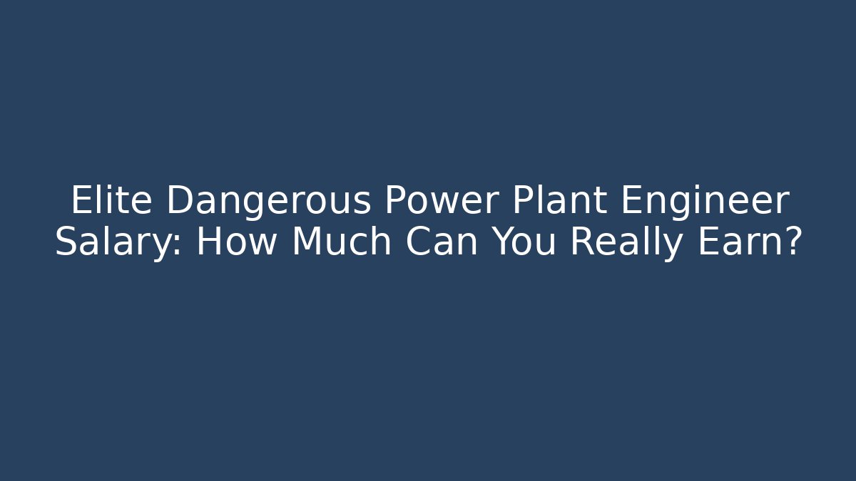 Elite Dangerous Power Plant Engineer Salary: How Much Can You Really Earn?