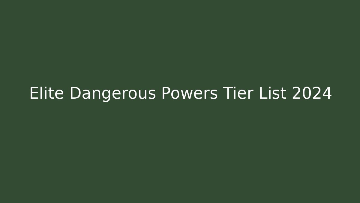 Elite Dangerous Powers Tier List 2024 - Create More Assets
