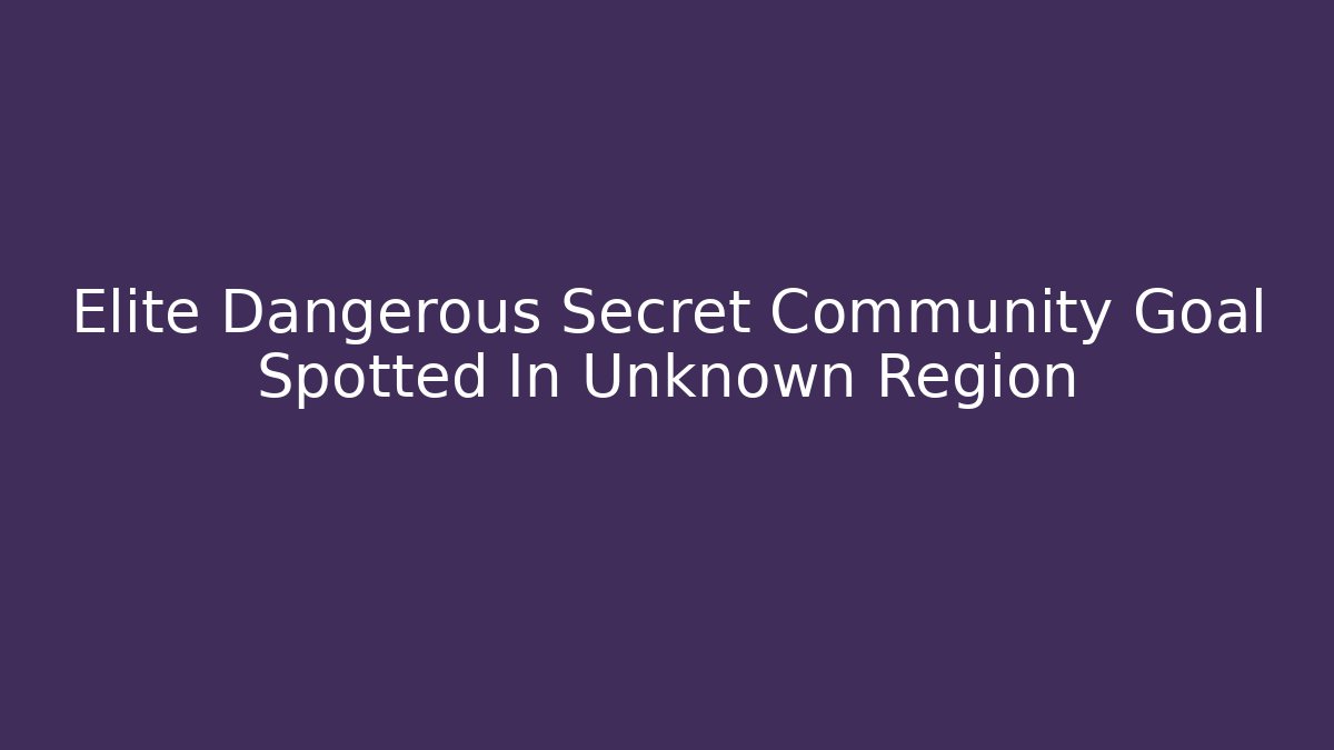 Elite Dangerous Secret Community Goal Spotted In Unknown Region