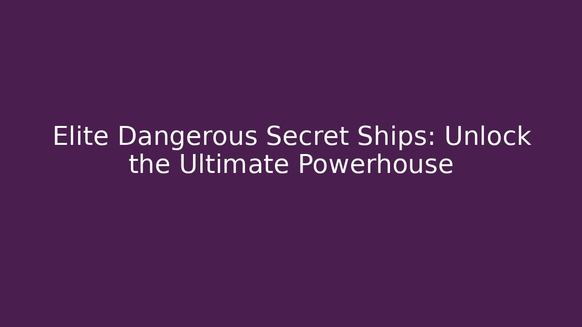 Elite Dangerous Secret Ships: Unlock the Ultimate Powerhouse