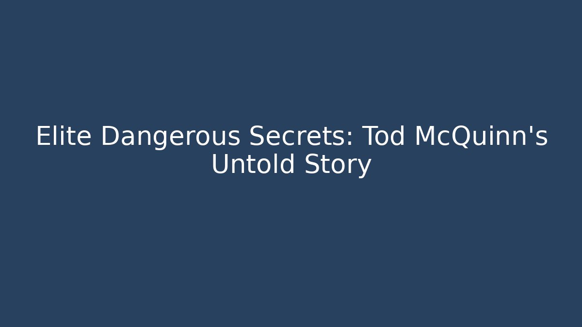 Elite Dangerous Secrets: Tod McQuinn's Untold Story