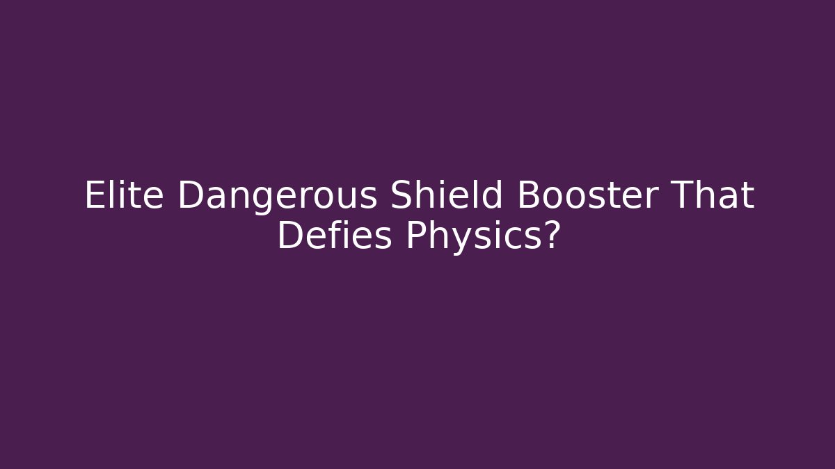Elite Dangerous Shield Booster That Defies Physics?