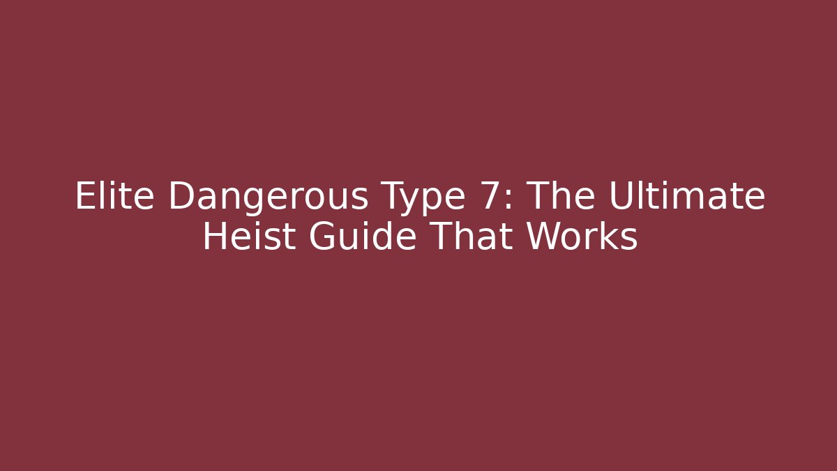 Elite Dangerous Type 7: The Ultimate Heist Guide That Works - Create More Assets