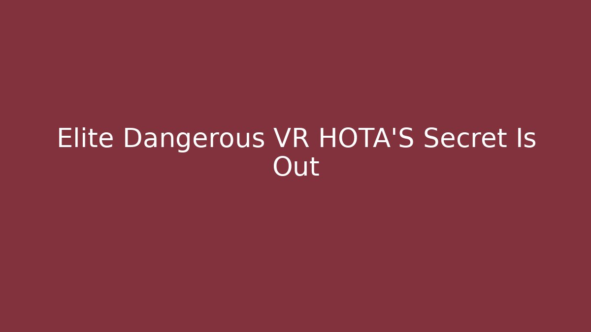 Elite Dangerous VR HOTA'S Secret Is Out