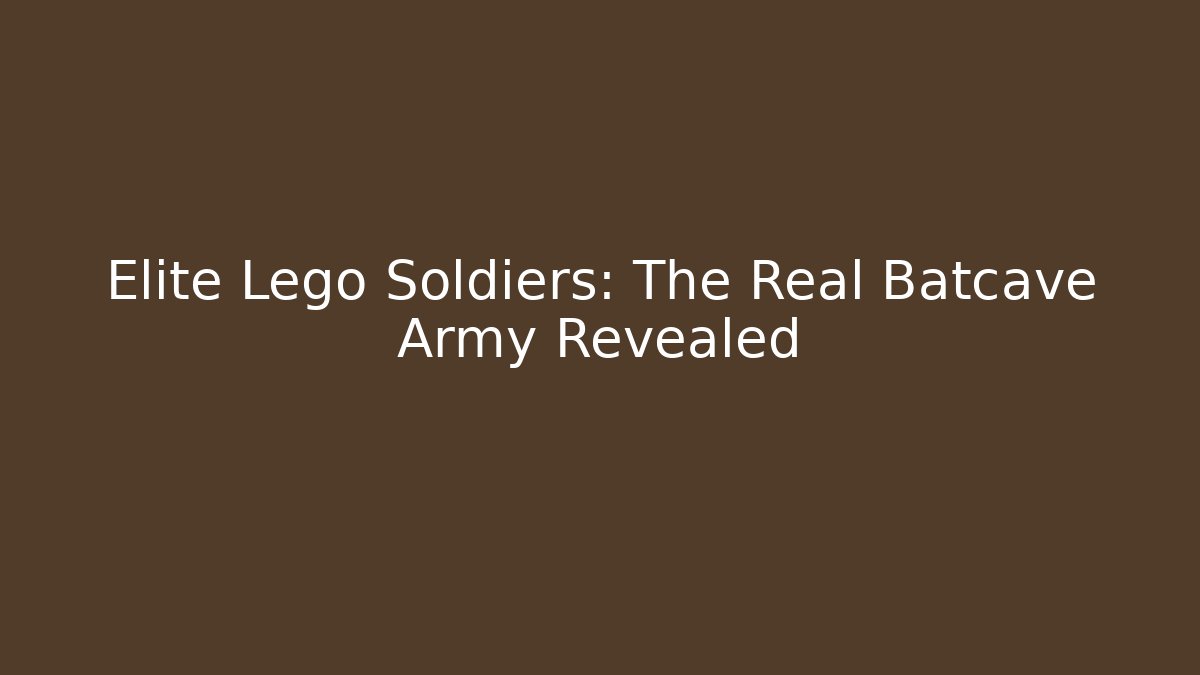 Elite Lego Soldiers: The Real Batcave Army Revealed