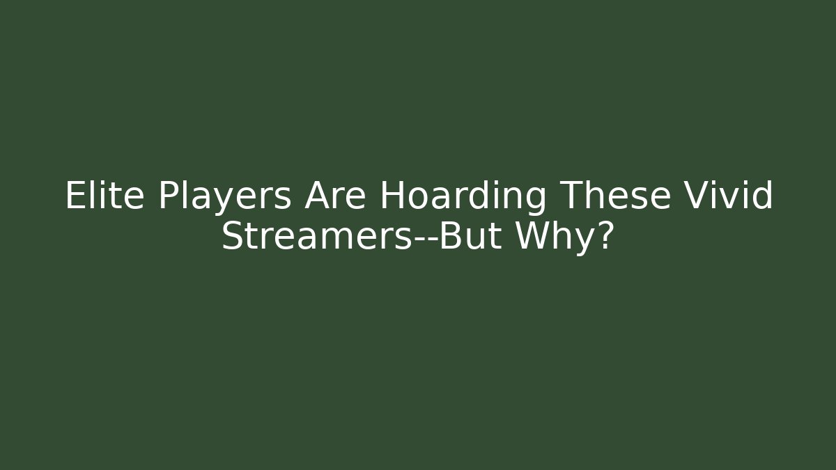 Elite Players Are Hoarding These Vivid Streamers—But Why? - Create More Assets