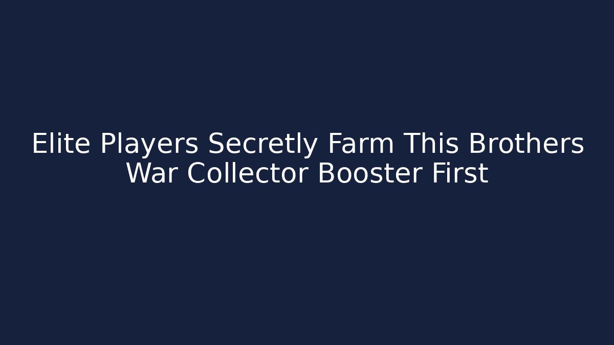 Elite Players Secretly Farm This Brothers War Collector Booster First