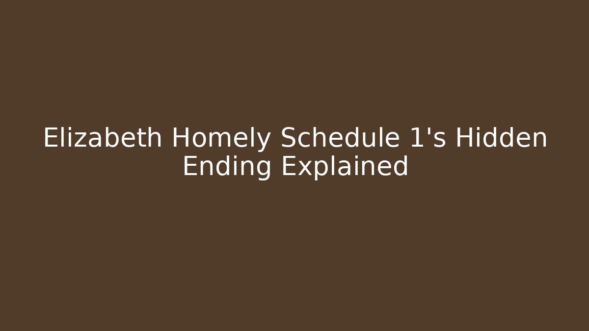Elizabeth Homely Schedule 1's Hidden Ending Explained - Create More Assets