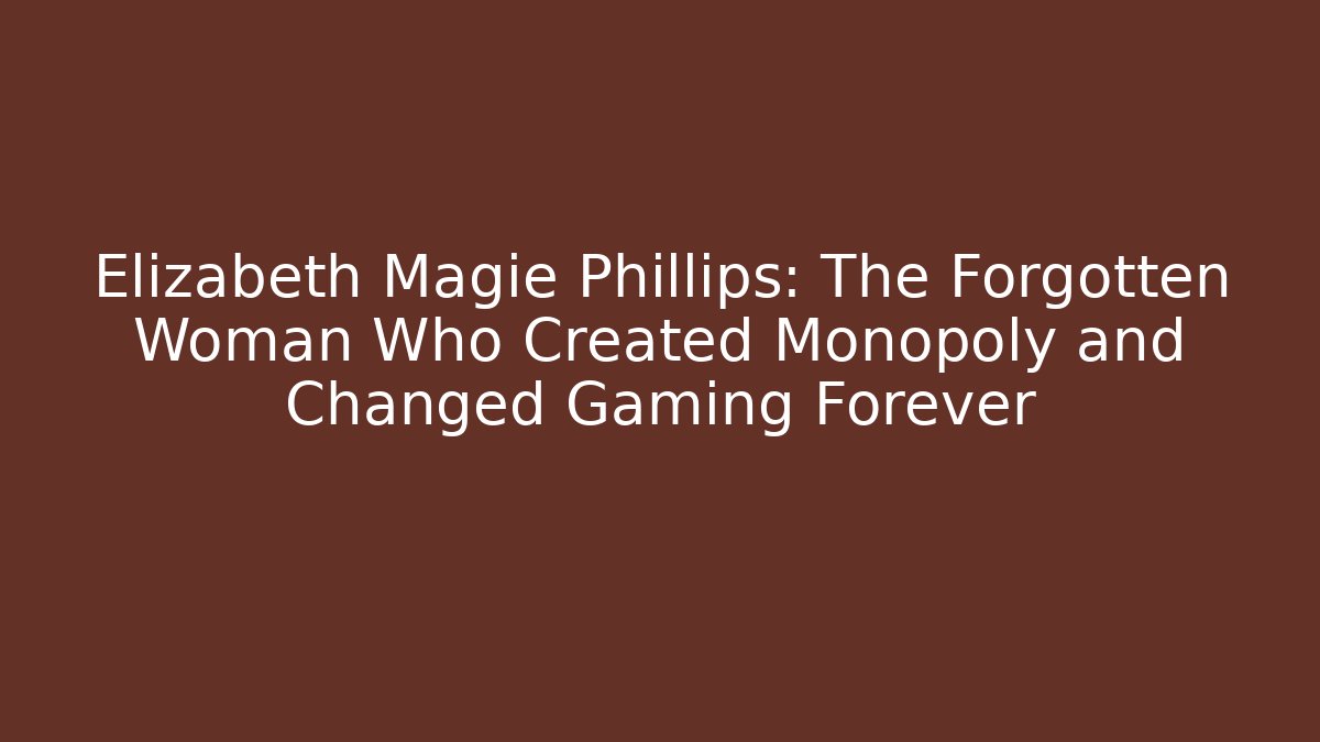 Elizabeth Magie Phillips: The Forgotten Woman Who Created Monopoly and Changed Gaming Forever