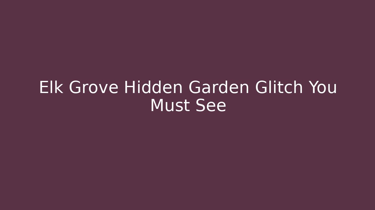 Elk Grove Hidden Garden Glitch You Must See