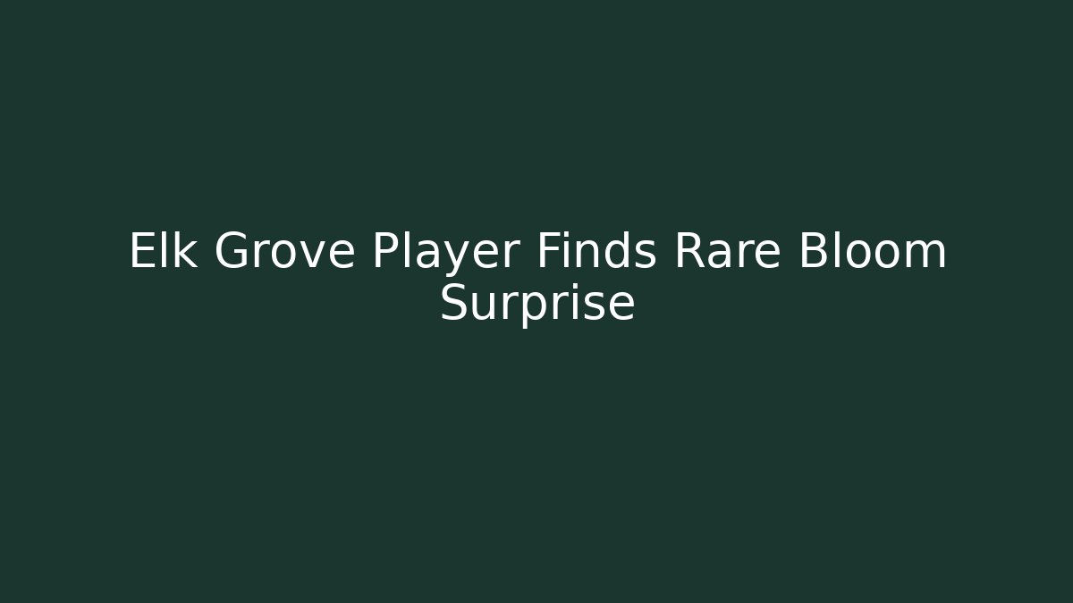 Elk Grove Player Finds Rare Bloom Surprise