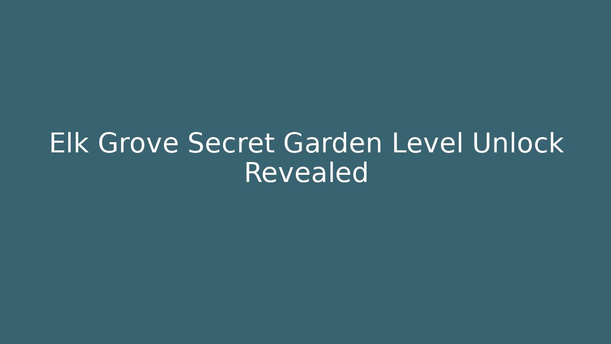 Elk Grove Secret Garden Level Unlock Revealed