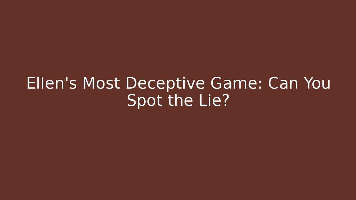 Ellen's Most Deceptive Game: Can You Spot the Lie?