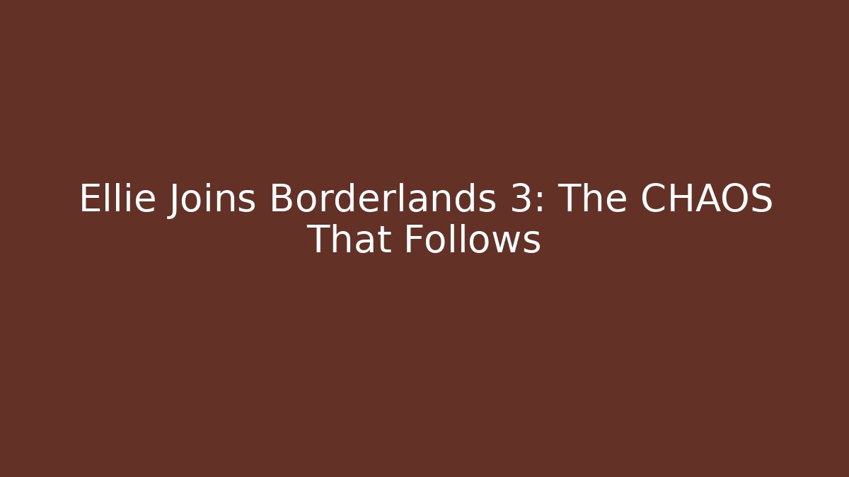 Ellie Joins Borderlands 3: The CHAOS That Follows