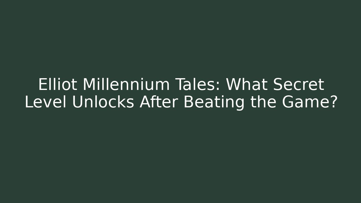 Elliot Millennium Tales: What Secret Level Unlocks After Beating the Game?