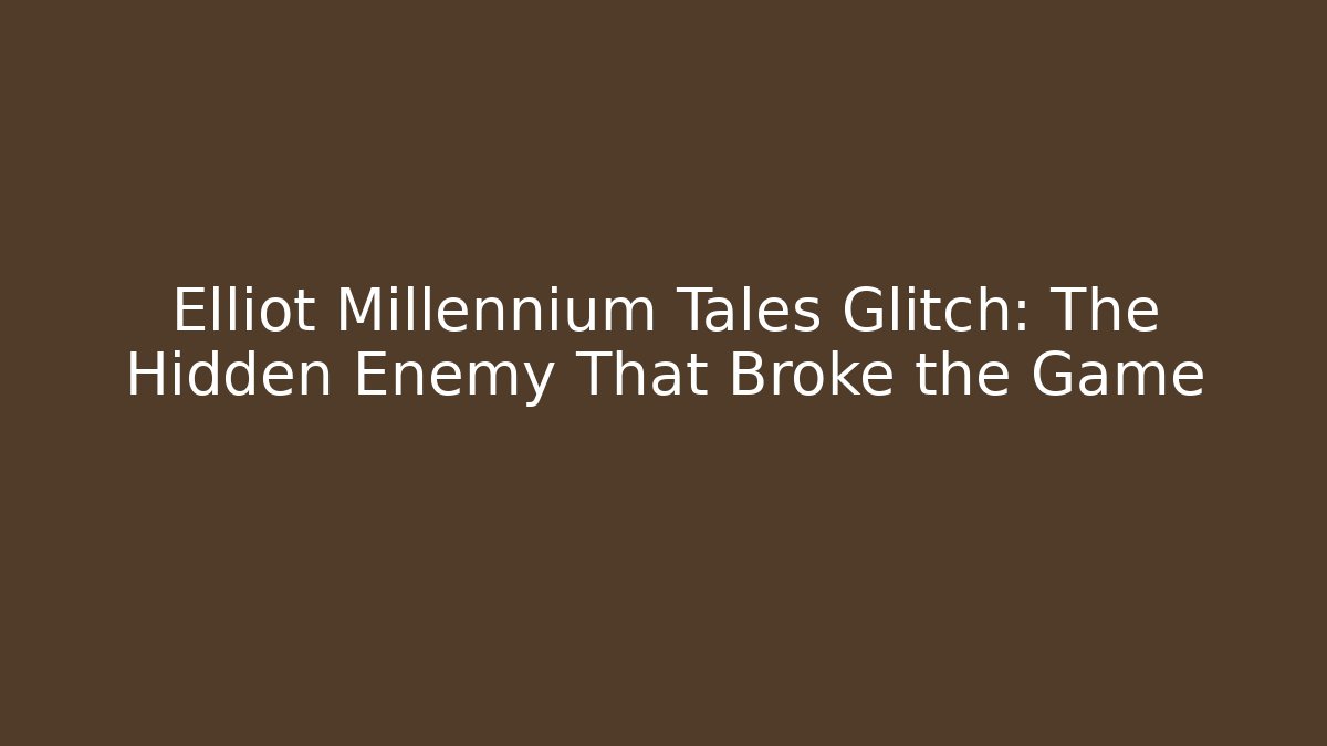 Elliot Millennium Tales Glitch: The Hidden Enemy That Broke the Game
