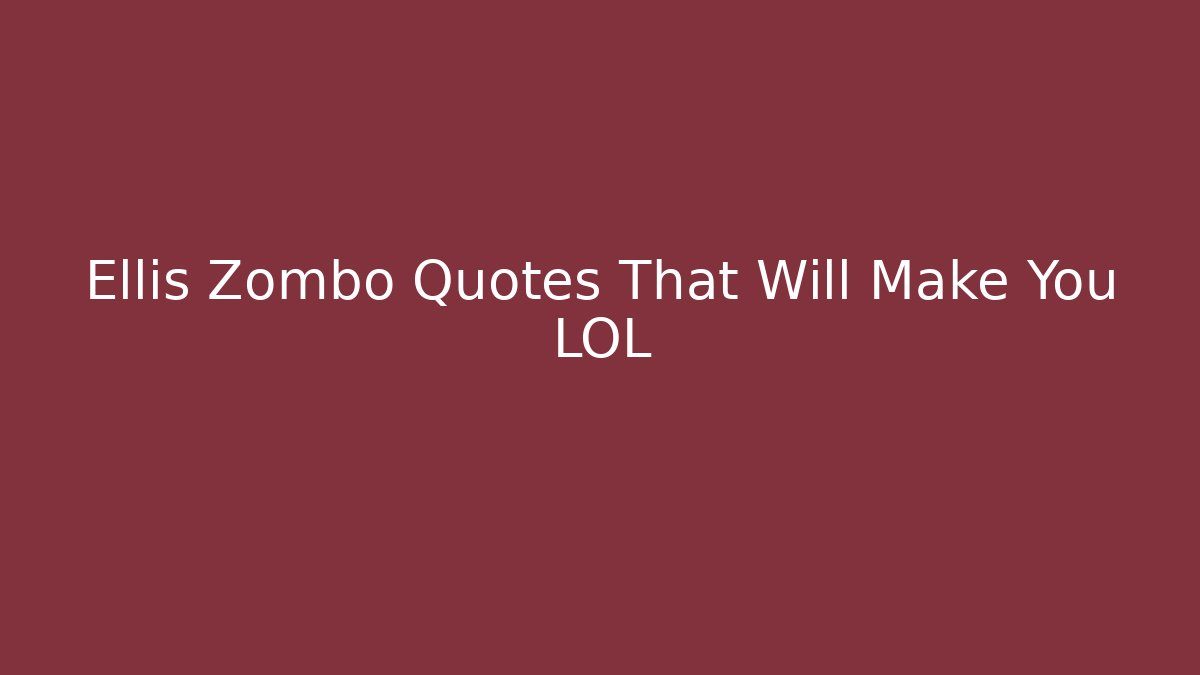 Ellis Zombo Quotes That Will Make You LOL