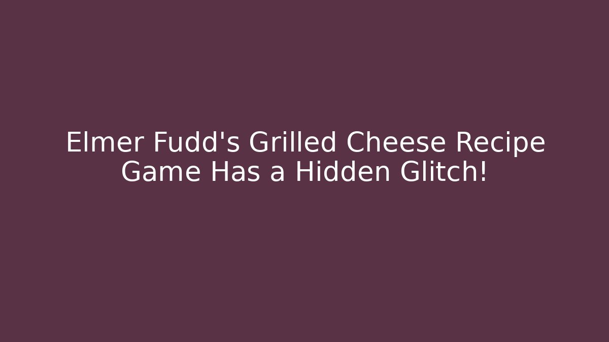 Elmer Fudd's Grilled Cheese Recipe Game Has a Hidden Glitch!