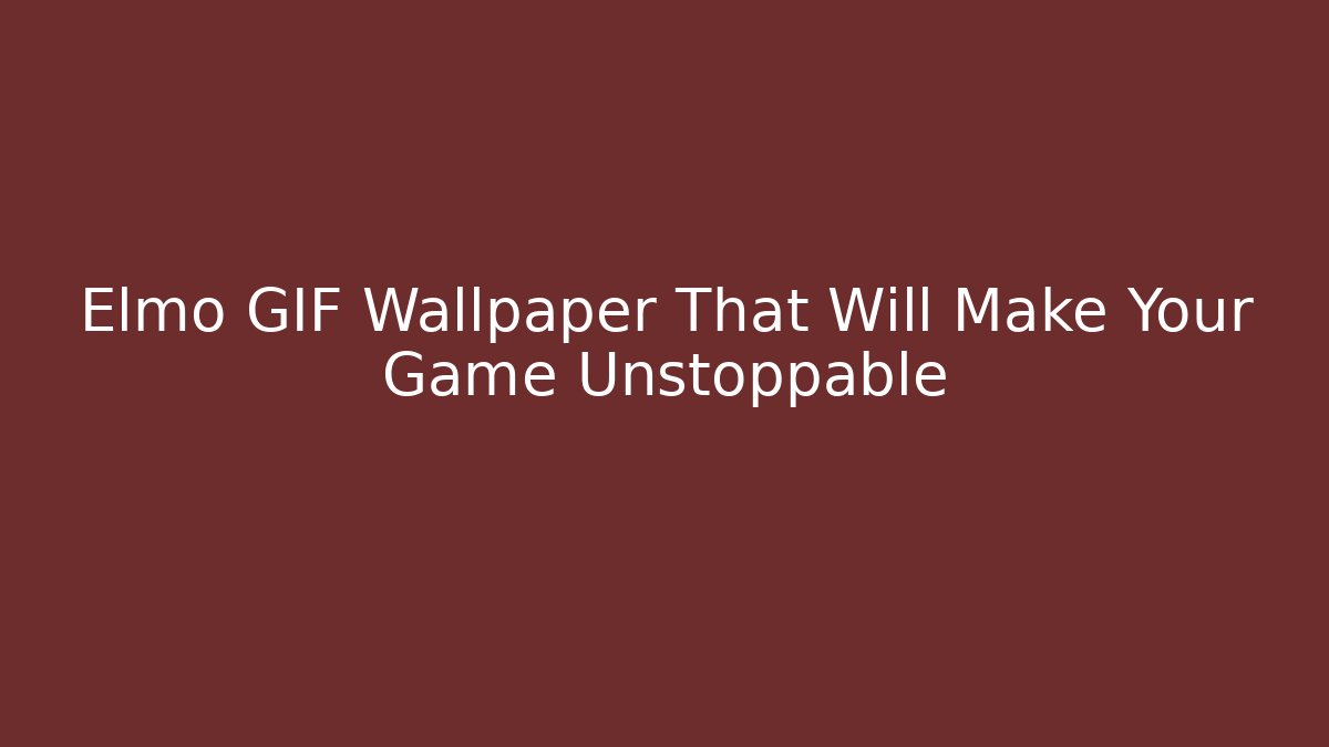 Elmo GIF Wallpaper That Will Make Your Game Unstoppable