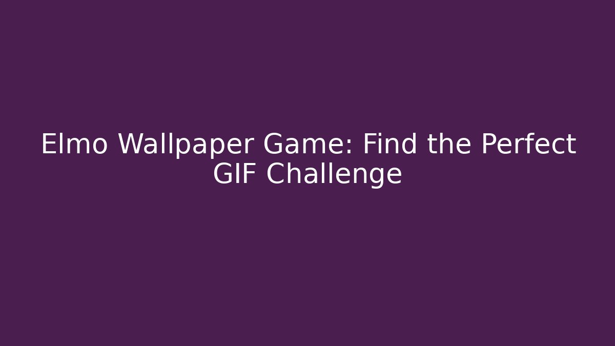 Elmo Wallpaper Game: Find the Perfect GIF Challenge