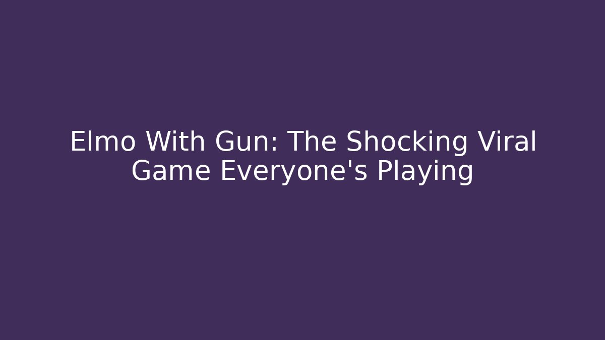 Elmo With Gun: The Shocking Viral Game Everyone's Playing