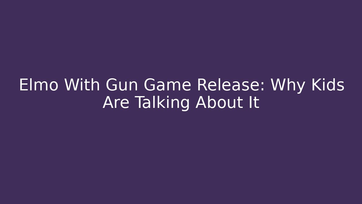 Elmo With Gun Game Release: Why Kids Are Talking About It