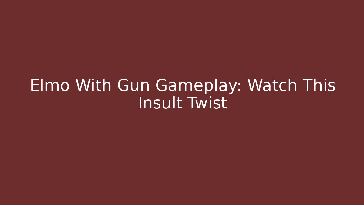 Elmo With Gun Gameplay: Watch This Insult Twist