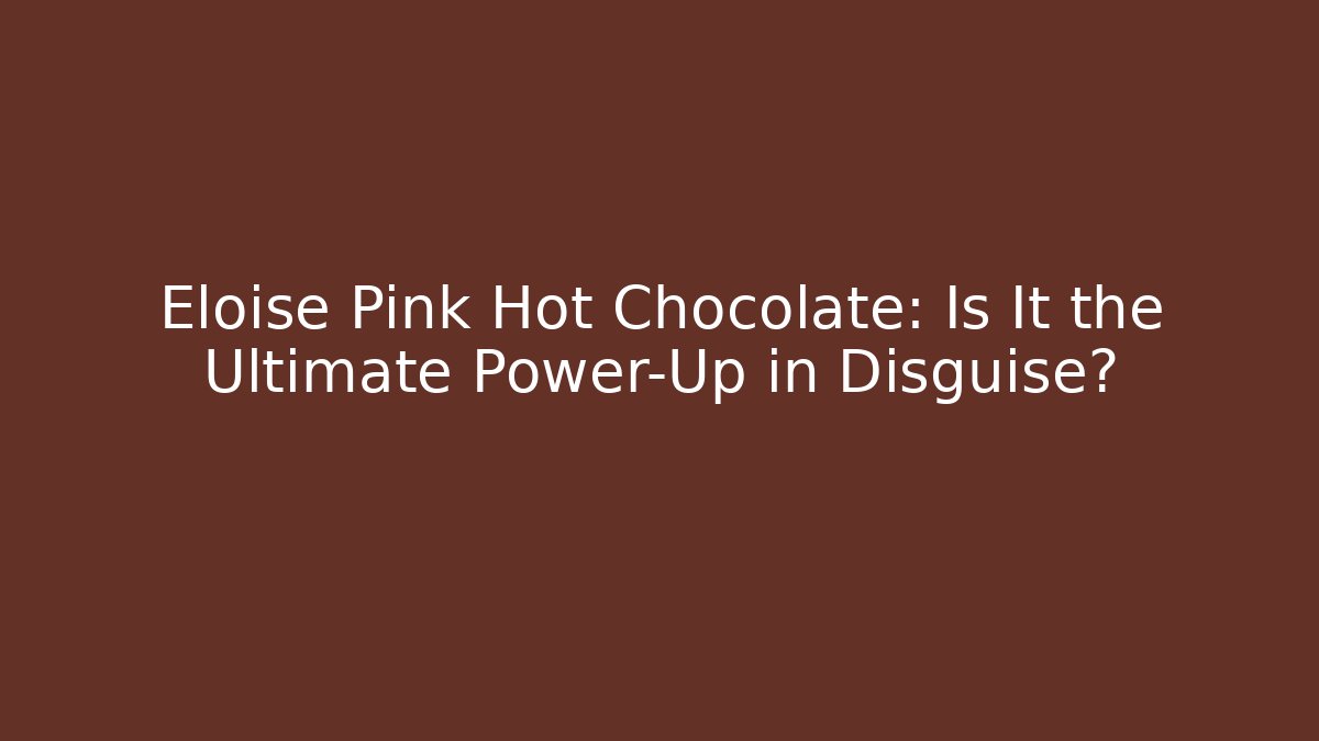 Eloise Pink Hot Chocolate: Is It the Ultimate Power-Up in Disguise?