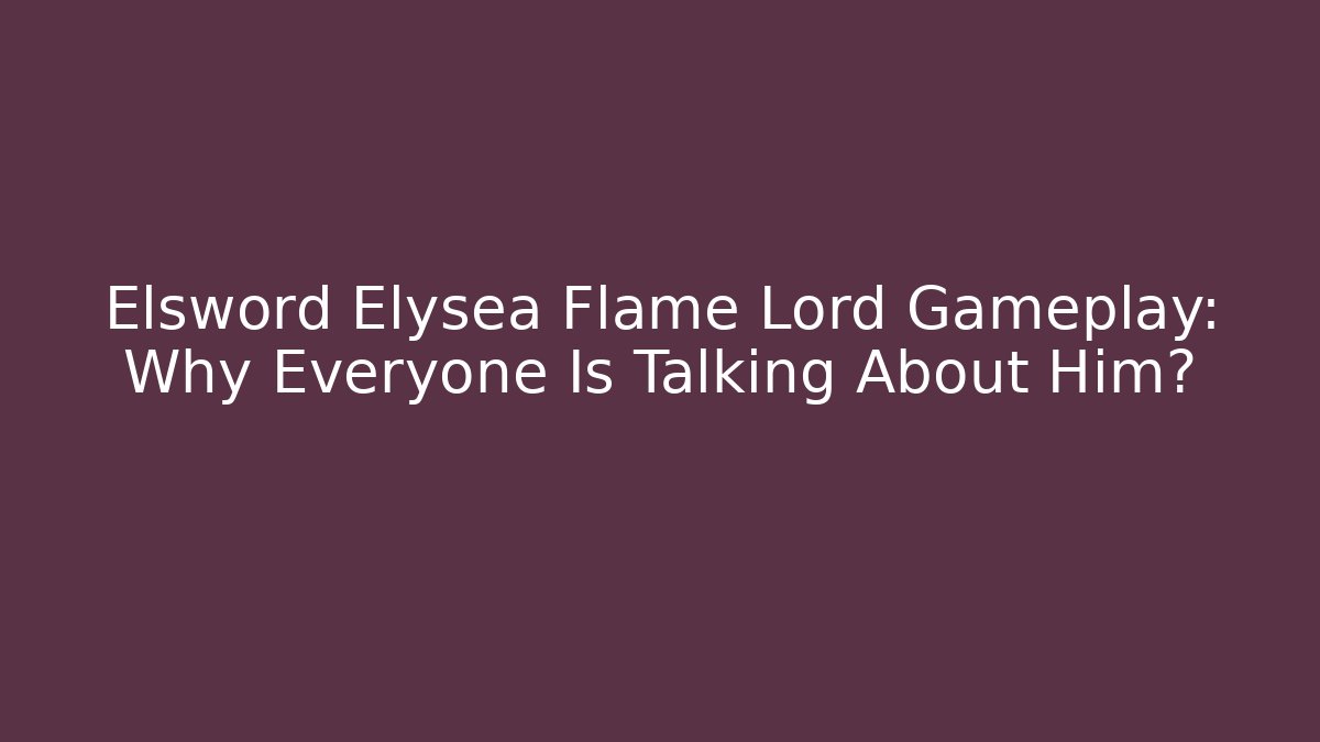 Elsword Elysea Flame Lord Gameplay: Why Everyone Is Talking About Him?