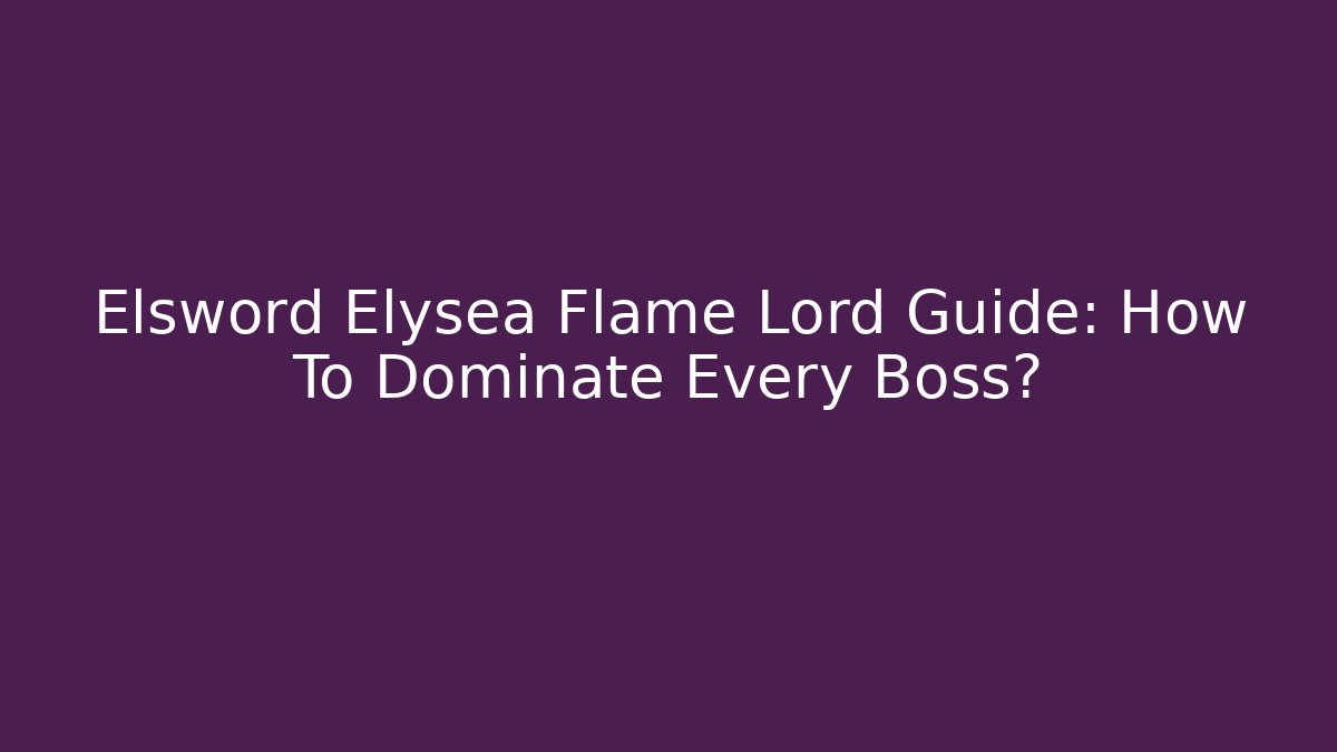 Elsword Elysea Flame Lord Guide: How To Dominate Every Boss?