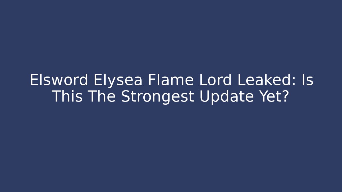 Elsword Elysea Flame Lord Leaked: Is This The Strongest Update Yet?