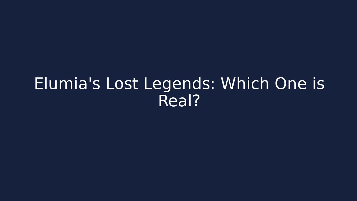 Elumia's Lost Legends: Which One is Real?
