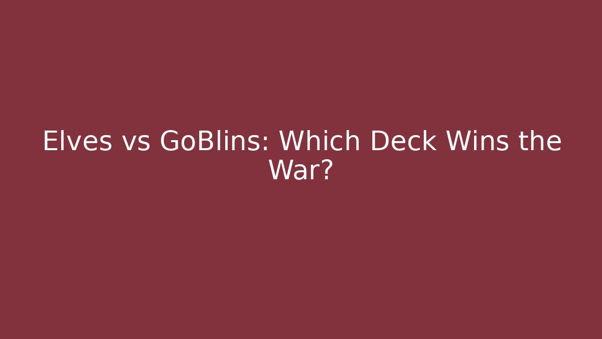 Elves vs GoBlins: Which Deck Wins the War? - Create More Assets