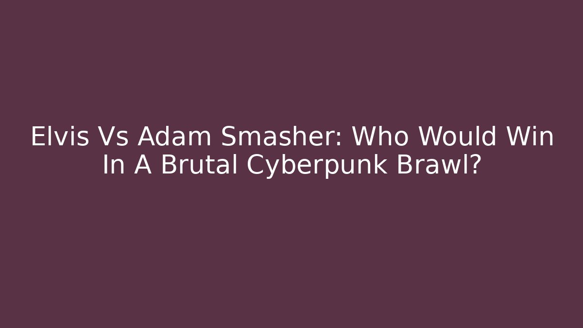 Elvis Vs Adam Smasher: Who Would Win In A Brutal Cyberpunk Brawl?