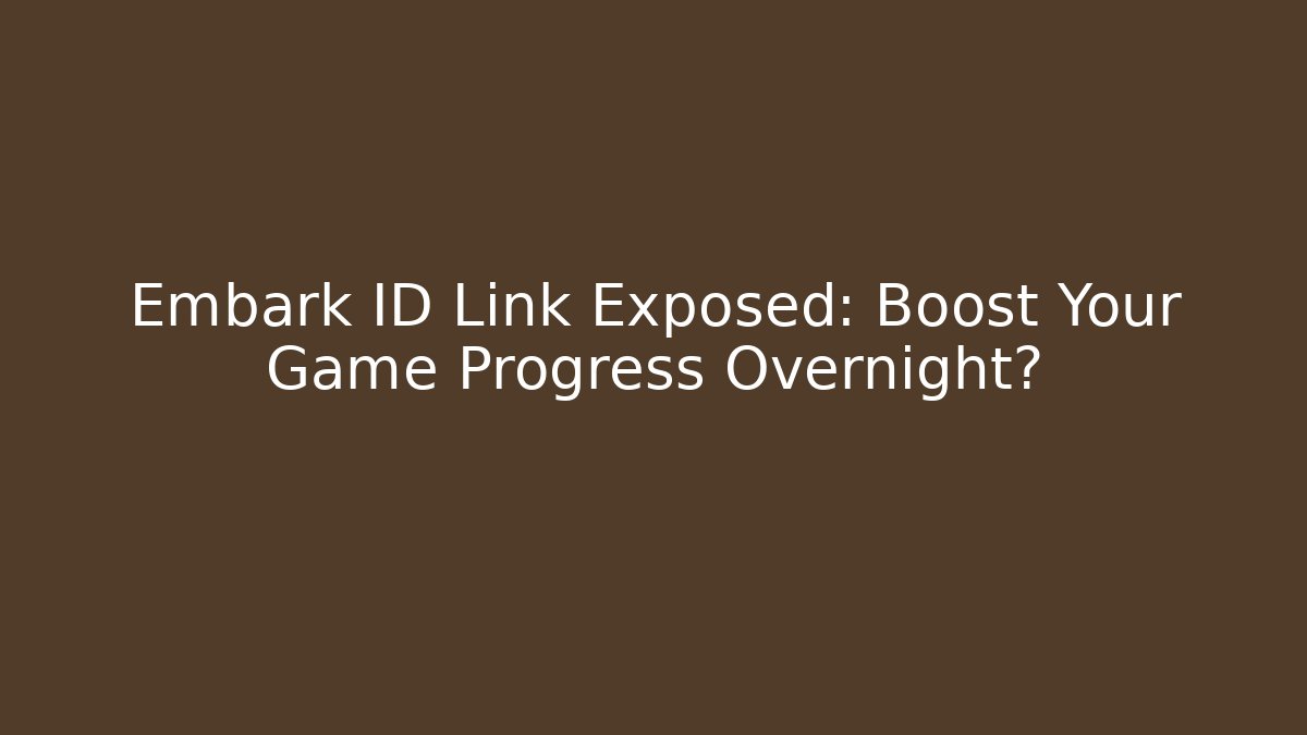 Embark ID Link Exposed: Boost Your Game Progress Overnight? - Create More Assets