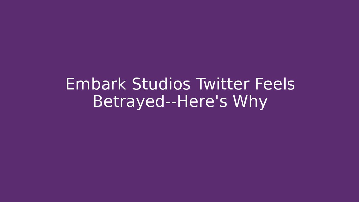 Embark Studios Twitter Feels Betrayed—Here's Why