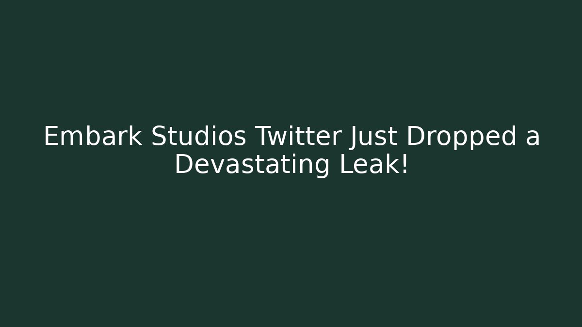 Embark Studios Twitter Just Dropped a Devastating Leak!
