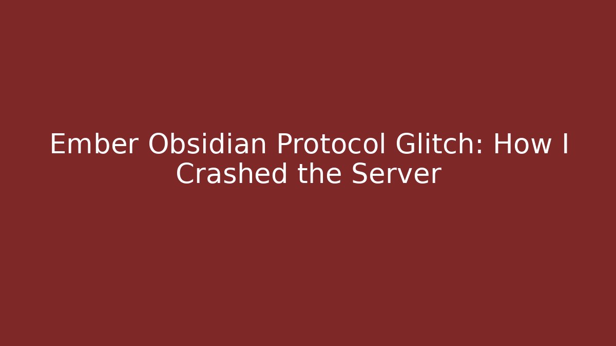 Ember Obsidian Protocol Glitch: How I Crashed the Server