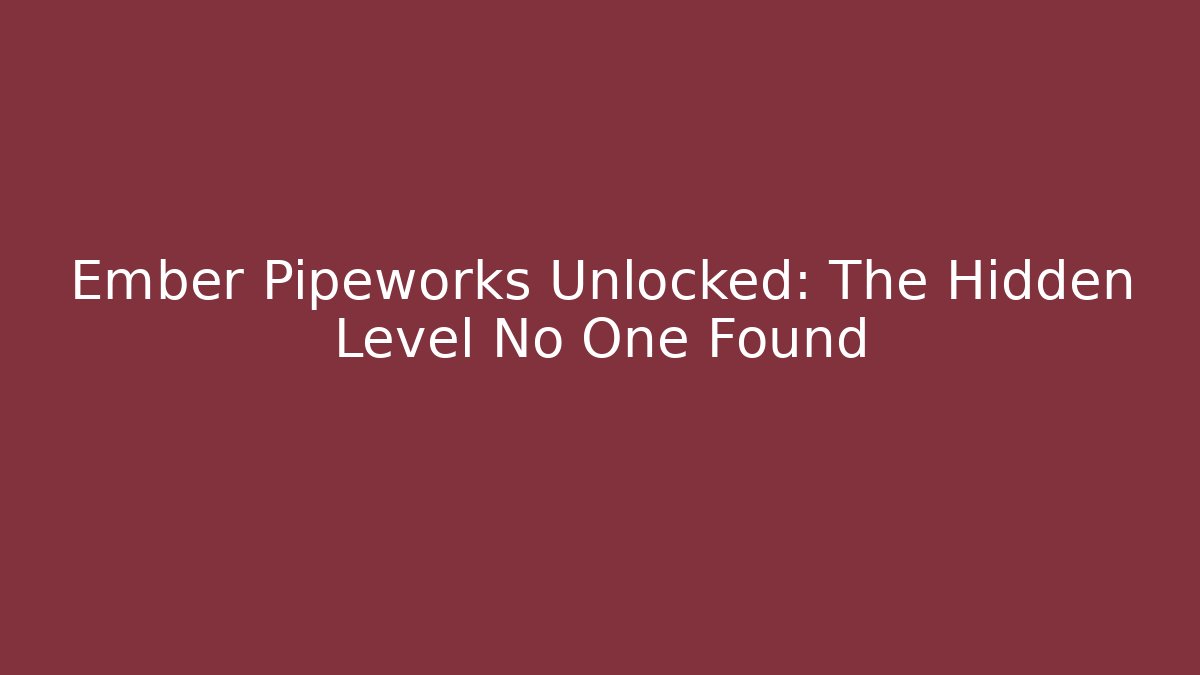 Ember Pipeworks Unlocked: The Hidden Level No One Found - Create More Assets