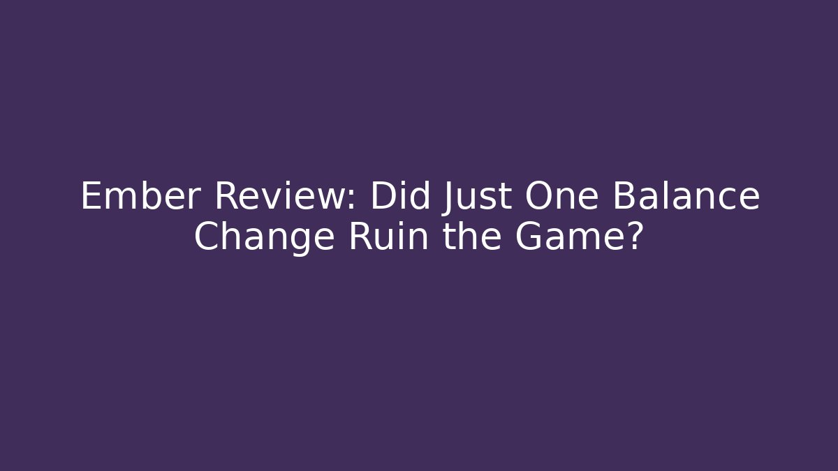 Ember Review: Did Just One Balance Change Ruin the Game?