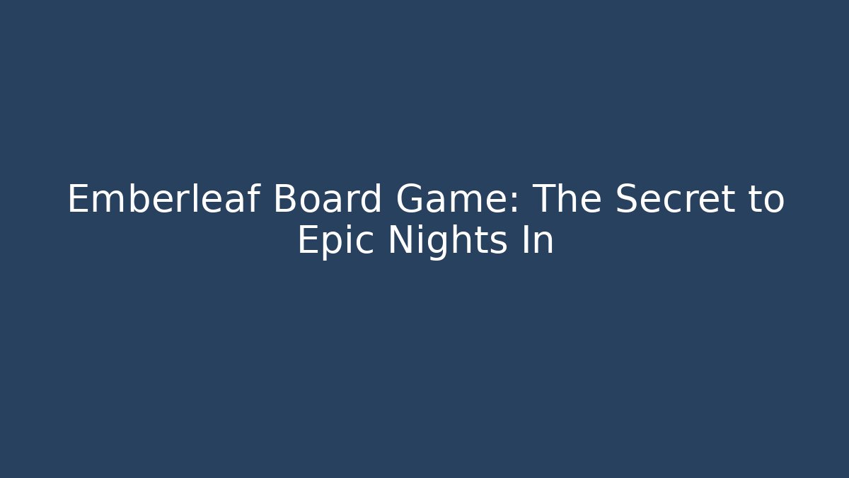 Emberleaf Board Game: The Secret to Epic Nights In - Create More Assets