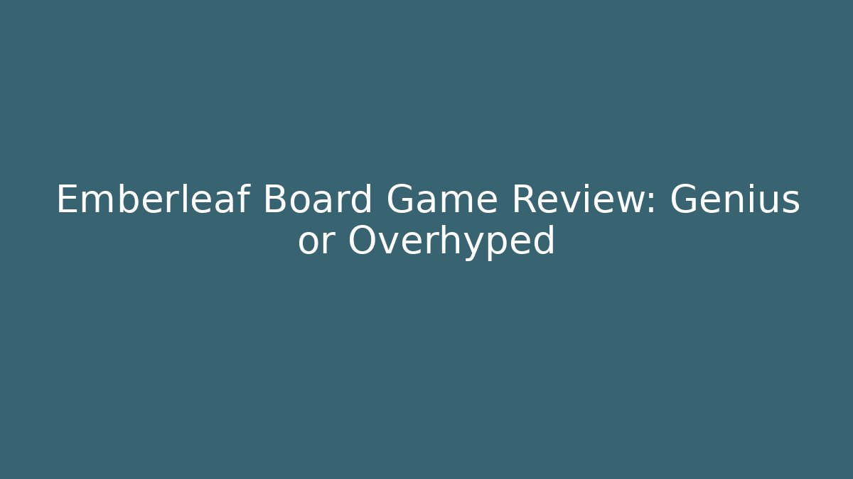 Emberleaf Board Game Review: Genius or Overhyped - Create More Assets
