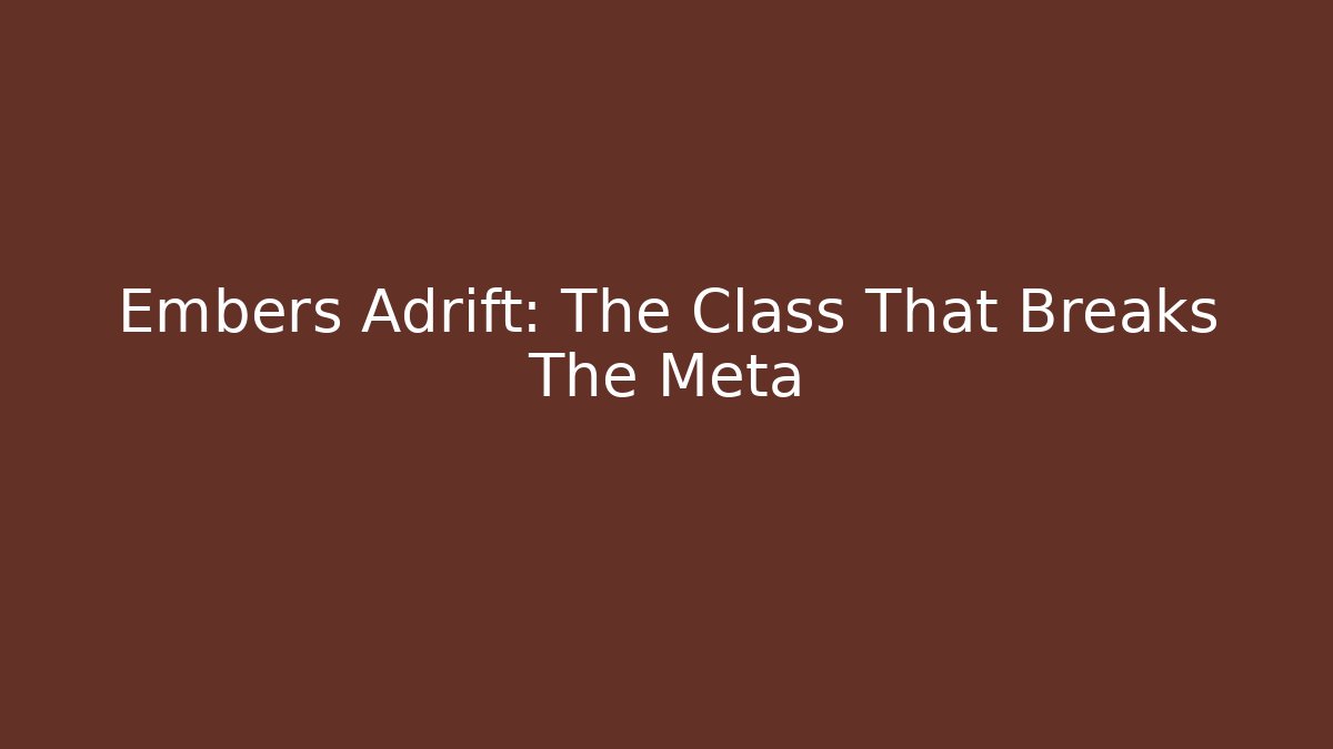 Embers Adrift: The Class That Breaks The Meta