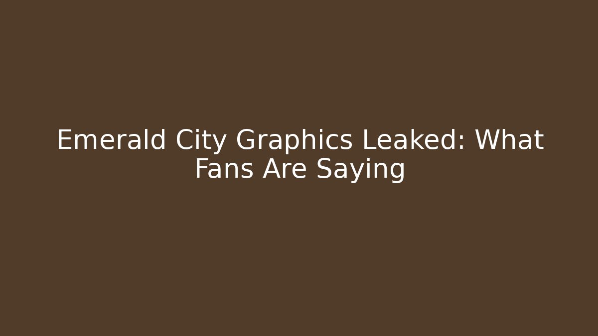 Emerald City Graphics Leaked: What Fans Are Saying